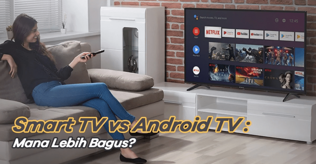 Smart TV atau Android TV: Mana yang Layak Dibeli untuk Pengalaman Menonton yang Lebih Baik?